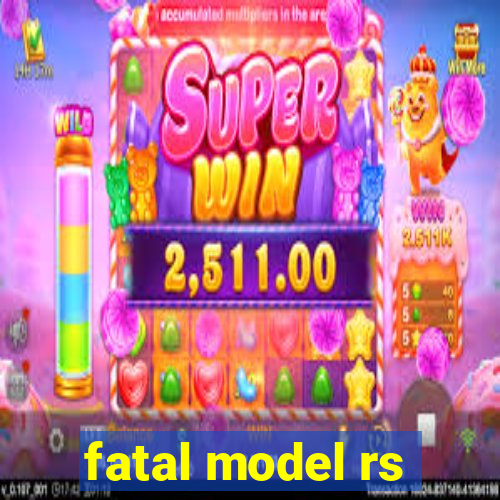 fatal model rs